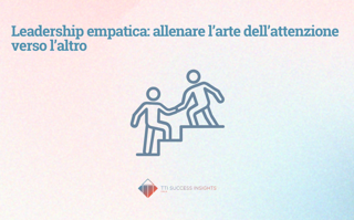 Leadership Empatica Allenare L Arte Dell Attenzione Verso L Altro